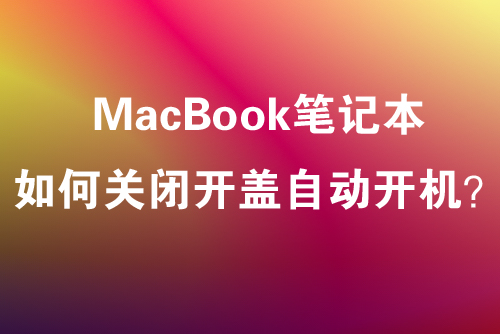 MacBook笔记本，如何关闭开盖自动开机功能？